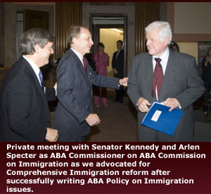 Empower Law - Private meeting with Senator Kennedy and Arlen Specter as ABA Commissioner on ABA Commission on Immigration as we advocated for Comprehensive Immigration reform after successfully writing ABA Policy on Immigration issues.